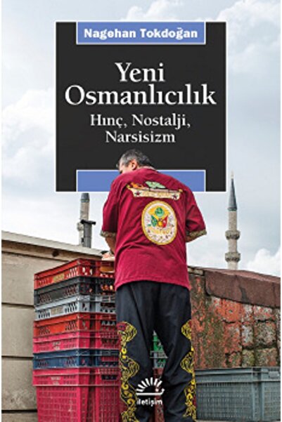 İletişim Yayınları Yeni Osmanlıcılık Hınç Nostalji Narsisizm Nagehan Tokdoğan...