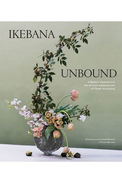 Artisan Ikebana Unbound: A Modern Approach To The Ancient Japanese Art Of Flower Arranging