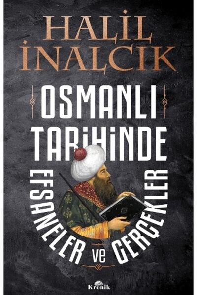 Kronik Kitap Osmanlı Tarihinde Efsaneler ve Gerçekler Halil İnalcık