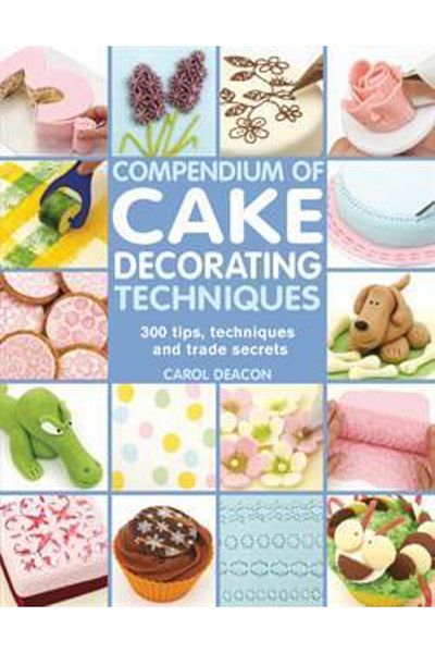 Search Press Compendium Of Cake Decorating Techniques: 200 Tips, Techniques And Trade Secrets