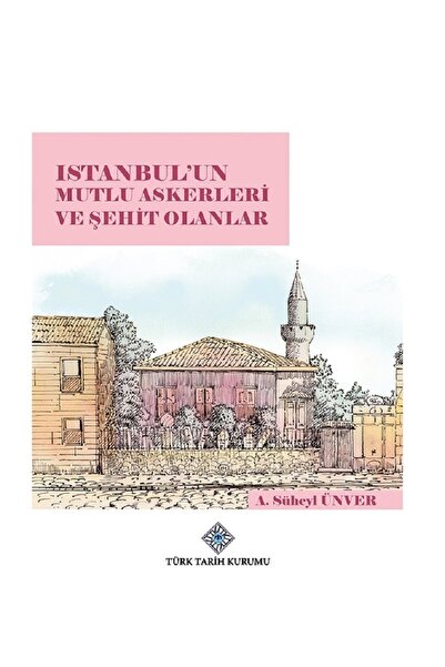 Türk Tarih Kurumu Yayınları Istanbul'un Mutlu Askerleri Ve Şehit Olanlar - A....