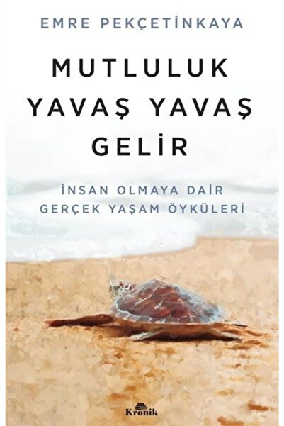Kronik Kitap Mutluluk Yavaş Yavaş Gelir - Insan Olmaya Dair Gerçek Yaşam Öykü...