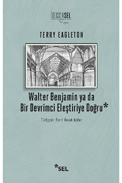 Sel Yayıncılık Walter Benjamin Ya Da Bir Devrimci Devrimci Eleştiriye Doğru
