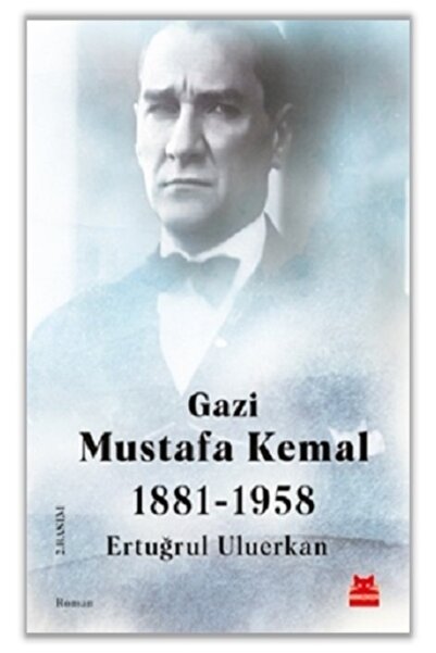 Kırmızı Kedi Yayınevi Gazi Mustafa Kemal 1881 1958 / / Ertuğrul Uluerkan