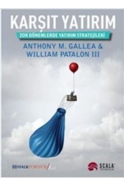 Scala Yayıncılık Karşıt Yatırım - Zor Dönemlerde Yatırım Stratejileri - Anthony M. Gallea