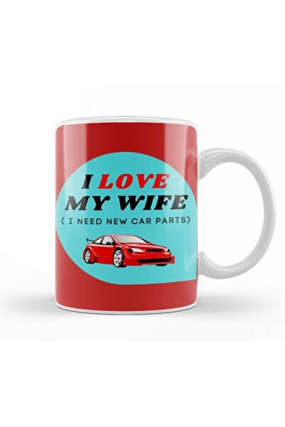 Fathers Day I Love My Wife I Need New Car Parts Mug Porcelain