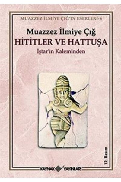 Genel Markalar Hititler Ve Hattuşa Iştar’ın Kaleminden - - Muazzez Ilmiye Çığ