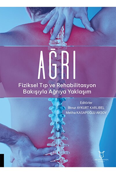 Akademisyen Kitabevi Ağrı - Fiziksel Tıp Ve Rehabilitasyon Bakışıyla Ağrıya Y...