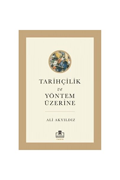 Timaş Yayınları Tarihçilik Ve Yöntem Üzerine - Akademi Yayınları - Ali Akyıld...