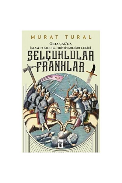 Timaş Yayınları Orta Çağ'da Islam'ın Kılıcı Ve Hristiyanlığın Çekici: Selçukl...
