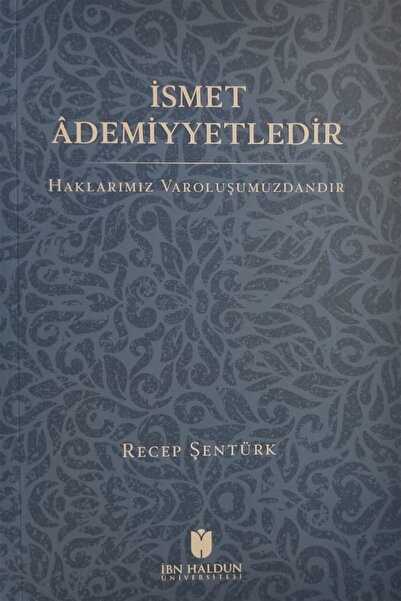 İBN HALDUN ÜNİVERSİTESİ YAYINLARI İsmet Ademiyyetledir - Recep Şentürk