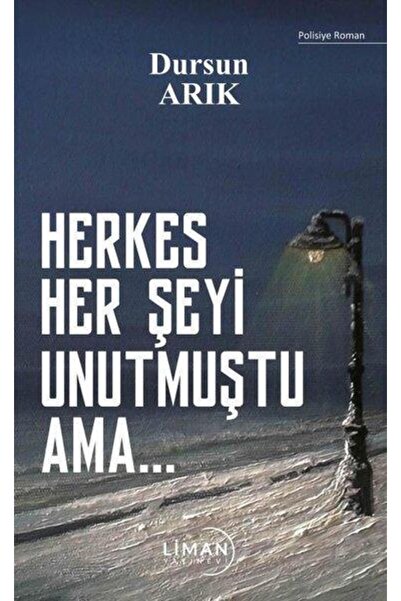 Liman Yayınevi Herkes Her Şeyi Unutmuştu Ama… / Dursun Arık / Liman Yayınevi ...