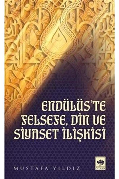 Ötüken Neşriyat Endülüs'te Felsefe Din Ve Siyaset Ilişkisi / Mustafa Yıldız