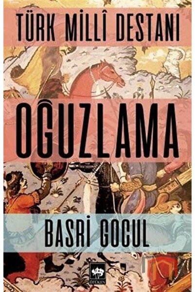 Ötüken Neşriyat Türk Milli Destanı Oğuzlama / Basri Gocul