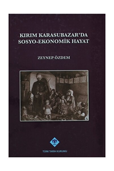 Türk Tarih Kurumu Yayınları Kırım Karasubazar’da Sosyo-ekonomik Hayat - Zeyne...