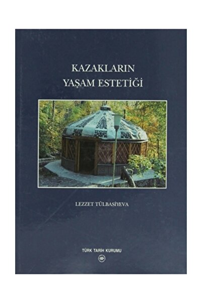 Türk Tarih Kurumu Yayınları Kazakların Yaşam Estetiği - Lezzet Tülbasiyeva