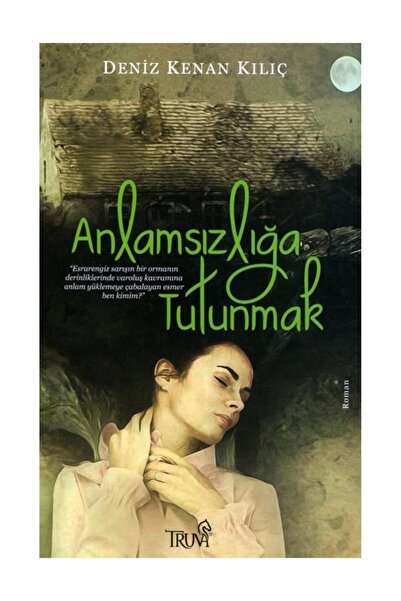 Truva Yayınları Anlamsızlığa Tutunmak - Deniz Kenan Kılıç