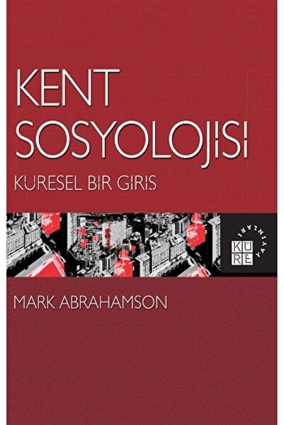 Küre Yayınları Kent Sosyolojisi: Küresel Bir Giriş kitabı - Mark Abrahamson -...