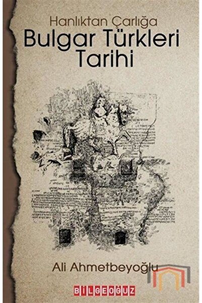 Bilgeoğuz Yayınları Bulgar Türkleri Tarihi - Hanlıktan Çarlığa / Ali Ahmetbey...