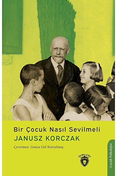 Dorlion Yayınları Bir Çocuk Nasıl Sevilmeli / Janusz Korczak / Dorlion Yayıne...