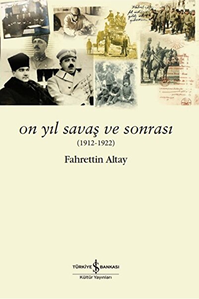 TÜRKİYE İŞ BANKASI KÜLTÜR YAYINLARI On Yıl Savaş Ve Sonrası / Fahrettin Altay...
