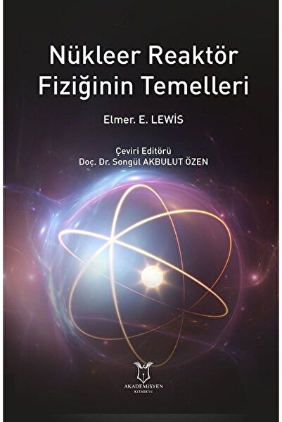 Akademisyen Kitabevi Nükleer Reaktör Fiziğinin Temelleri / Elmer E. Lewis / A...