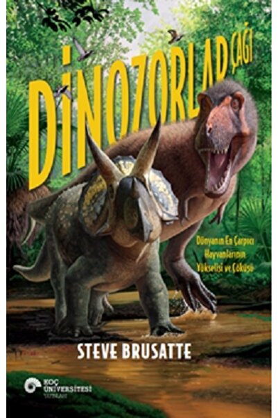 Koç Üniversitesi Yayınları Dinozorlar Çağı - Dünyanın En Çarpıcı Hayvanlarını...