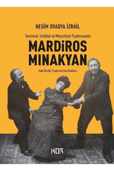 Kor Kitap Mardiros Minakyan: Tanzimat, İstibdat ve Meşrutiyet Tiyatrosunda - ...