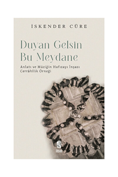 İnsan Yayınları Duyan Gelsin Bu Meydana - Anlatı Ve Müziğin Hafızayı Inşası: ...