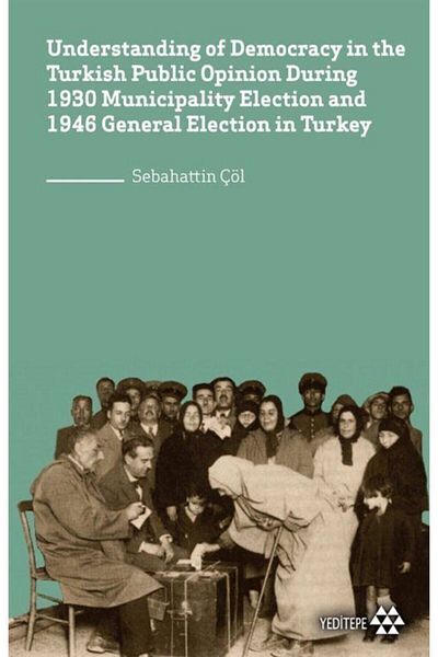 Yeditepe Yayınevi Understanding Of Democracy In The Turkish Public Opinion During 1930 Municipality Election And 19