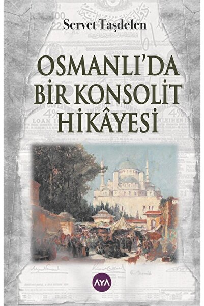 Aya Kitap Osmanlı’da Bir Konsolit Hikayesi - Servet Taşdelen 9786059624527