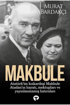 Makbule: Atatürk'ün Kız Kardeşi Makbule Atadan'ın Hayatı Mektupları Ve Yayınlanmamış Hatıraları ürün fotoğrafı