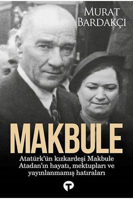 Makbule: Atatürk'ün Kız Kardeşi Makbule Atadan'ın Hayatı Mektupları Ve Yayınlanmamış Hatıraları ürün fotoğrafı