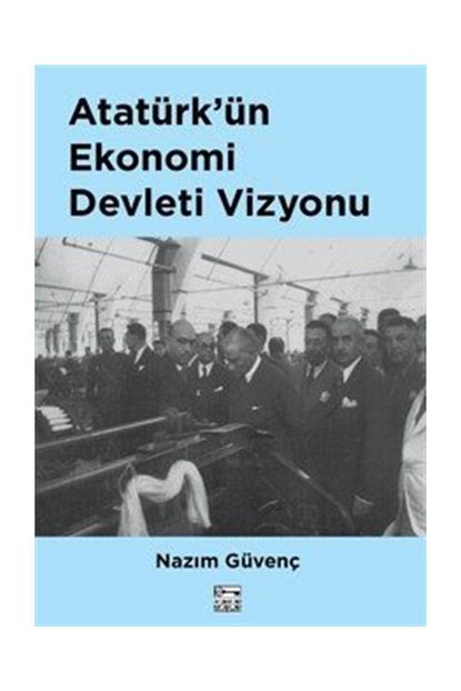 Anahtar Kitaplar Yayinevi Ataturk Un Ekonomi Devleti Vizyonu Trendyol