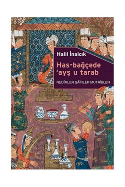 Turkiye Is Bankasi Kultur Yayinlari Has Bagcede Ays U Tarab Nedimler Sairler Mutripler 179077 Halil Inalcik Trendyol