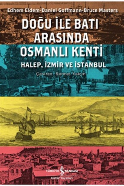 Is Bankasi Kultur Yayinlari Dogu Ile Bati Arasinda Osmanli Kenti Halep Izmir Istanbul Trendyol