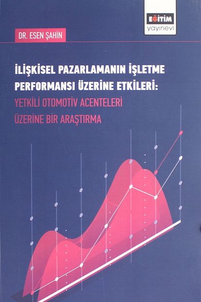 Egitim Yayinevi Ders Kitaplari Iliskisel Pazarlamanin Isletme Performansi Uzerine Etkileri Yetkili Otomotiv Acenteleri Uzerine Trendyol