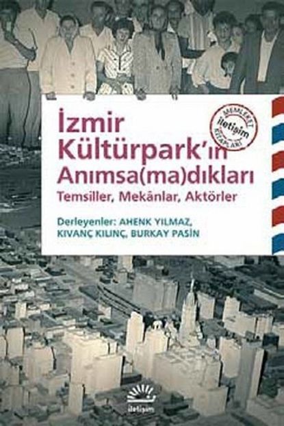 Iletisim Yayinlari Izmir Kulturpark In Animsamadiklari Temsiller Mekanlar Aktorler Trendyol