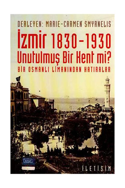 Iletisim Yayinlari Izmir 1830 1930 Unutulmus Bir Kent Mi Bir Osmanli Limanindan Hatiralar 116887 Trendyol