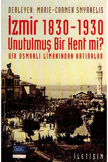 Iletisim Yayinlari Izmir 1830 1930 Unutulmus Bir Kent Mi Bir Osmanli Limanindan Hatiralar Trendyol