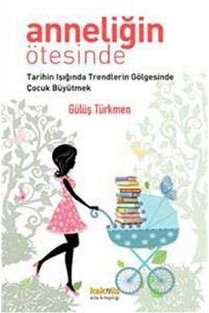 Kaknus Yayinlari Anneligin Otesinde Tarihin Isiginda Trendlerin Golgesinde Cocuk Buyutmek Trendyol