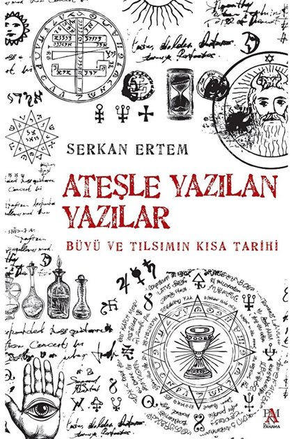Ateşe Yazılan Yazılar - Büyü ve Tılsımın Kısa Tarihi / Panama Yayıncılık / 9786256546127
