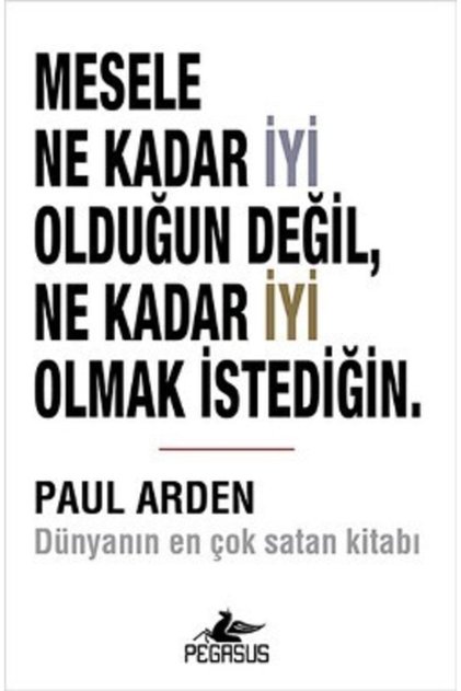 Mesele Ne Kadar İyi Olduğun Değil, Ne Kadar İyi Olmak İstediğin – Paul Arden