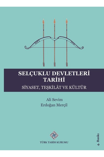 Selçuklu Devletleri Tarihi - Siyaset, Teşkilât ve Kültür / 4 . baskı - Ali SEVİM /Erdoğan MERÇİL