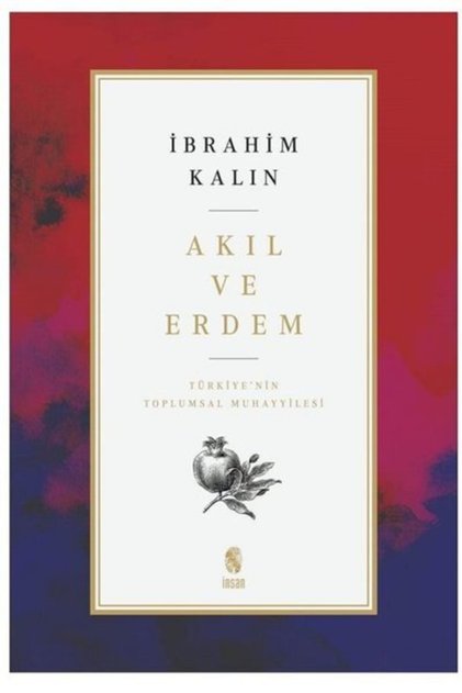 Akıl ve Erdem - Türkiye 'nin Toplumsal Muhayyilesi İbrahim Kalın