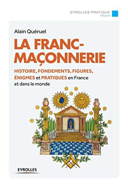 Freemasonry History, Foundations, Figures, Enigmas and Practices in France and in the World