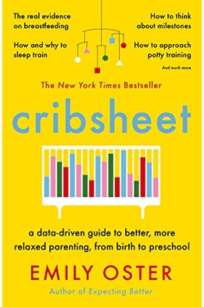 Cribsheet A Datadriven Guide To Better More Relaxed Parenting From Birth To Preschool