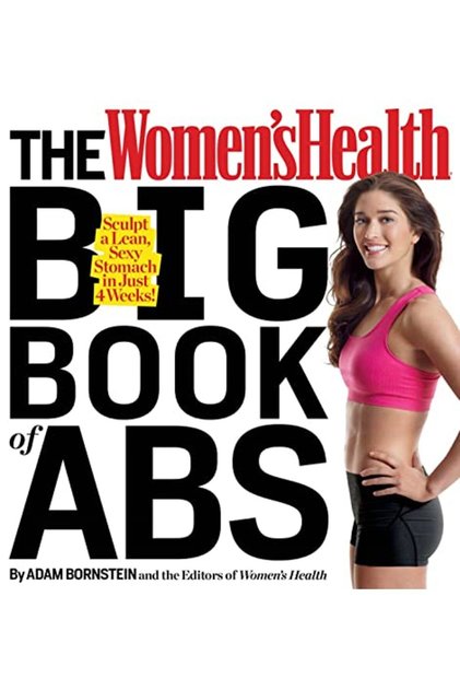 The Womens Health Big Book Of Abs Sculpt A Lean Sexy Stomach In Just 4 Weeks