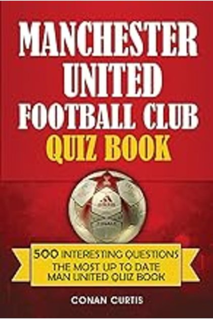 Manchester United Football Club Quiz Book 500 Trivia Questions For Man United Supporters