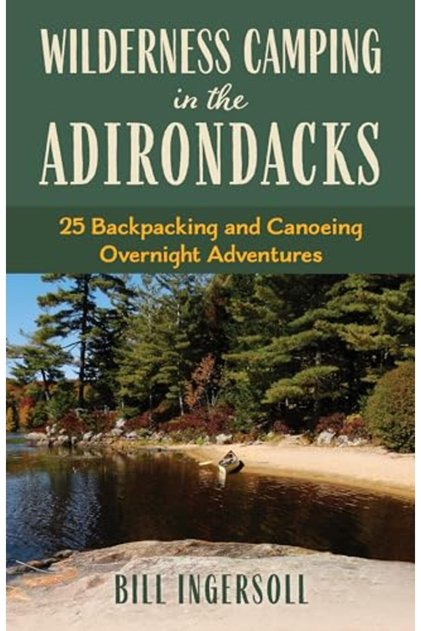 Wilderness Camping In The Adirondacks 25 Hiking And Canoeing Overnight Adventures